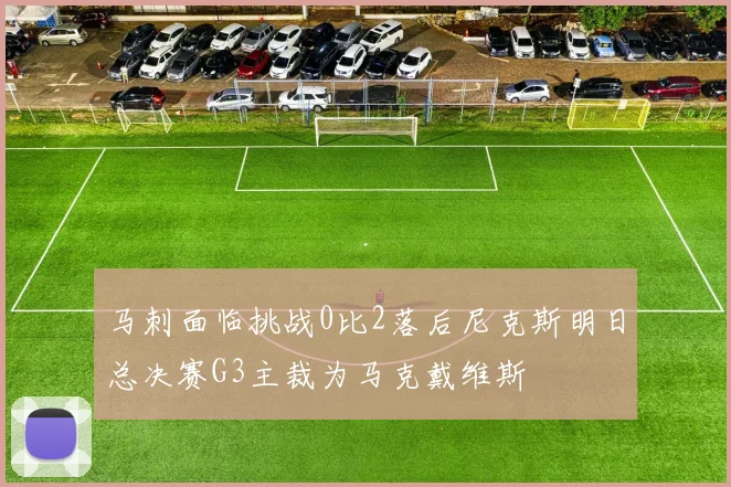 马刺面临挑战0比2落后尼克斯明日总决赛G3主裁为马克戴维斯